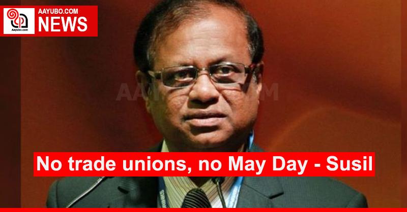 No trade unions, no May Day - Susil