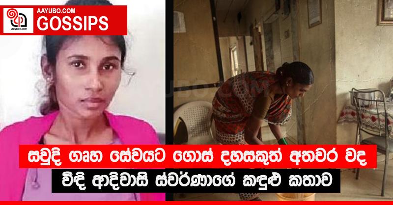 සවුදි ගෘහ සේවයට ගොස් දහසකුත් අතවර වද හිංසා විඳි ආදිවාසි ස්වර්ණාගේ කඳුළු කතාව
