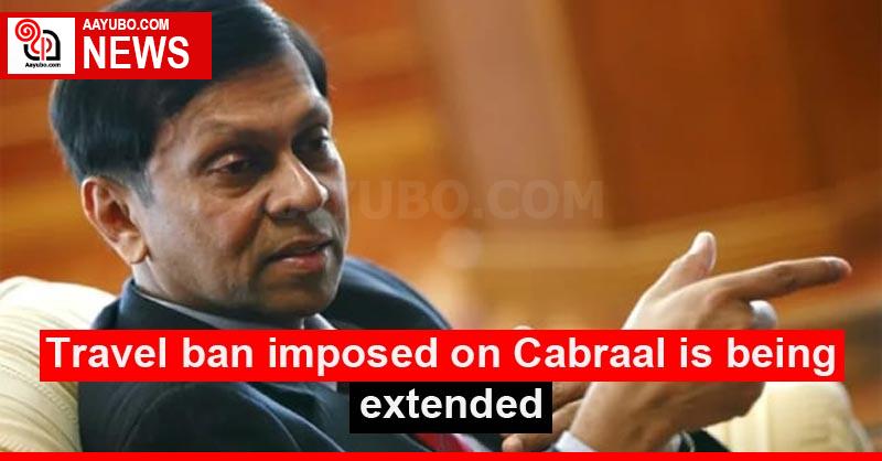 Travel ban imposed on Cabraal is being extended