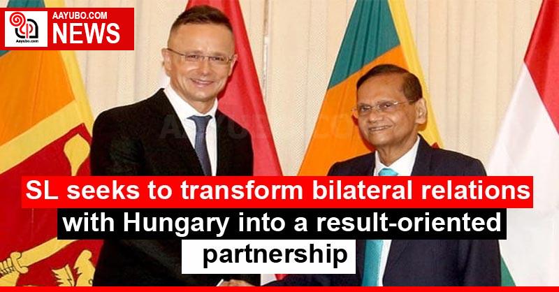 SL seeks to transform bilateral relations with Hungary into a result-oriented partnership