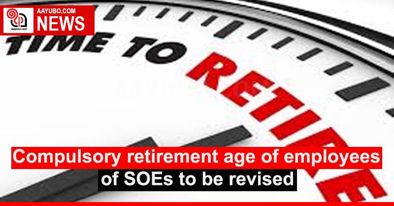 Compulsory retirement age of employees of SOEs to be revised