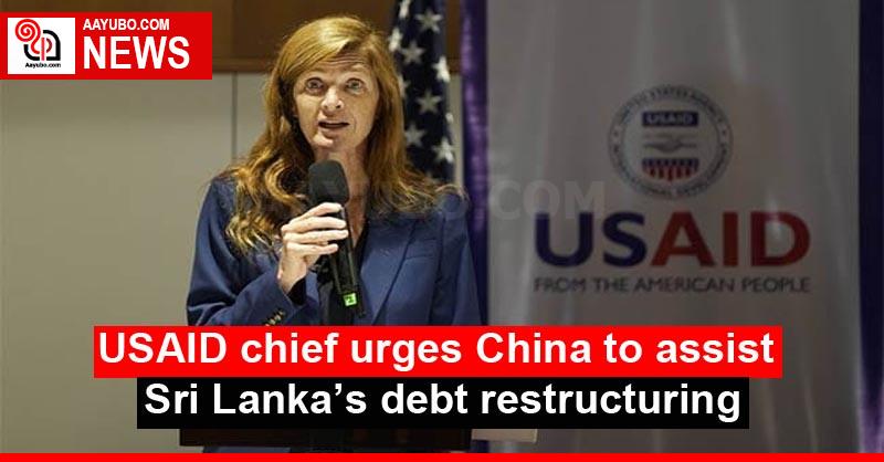 USAID chief urges China to assist Sri Lanka’s debt restructuring