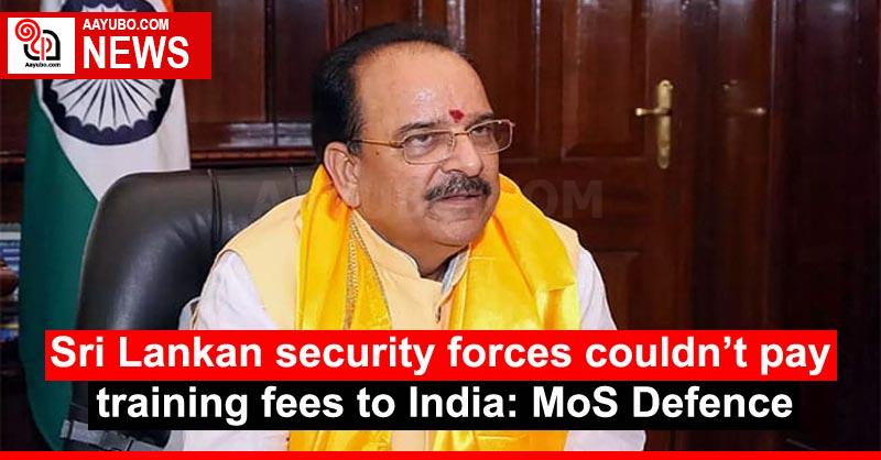 Sri Lankan security forces couldn’t pay training fees to India: MoS Defence