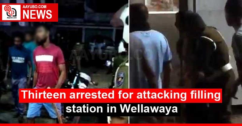 Thirteen arrested for attacking filling station in Wellawaya