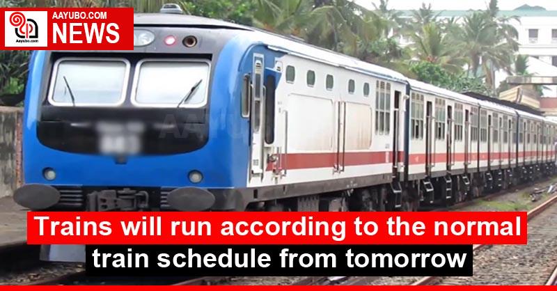 Trains will run according to the normal train schedule from tomorrow