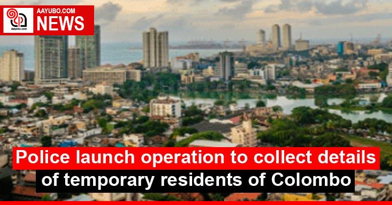 Police launch operation to collect details of temporary residents of Colombo