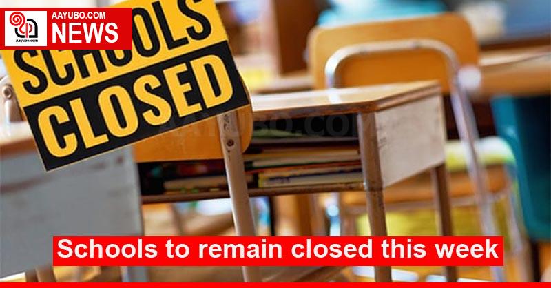Schools to remain closed this week