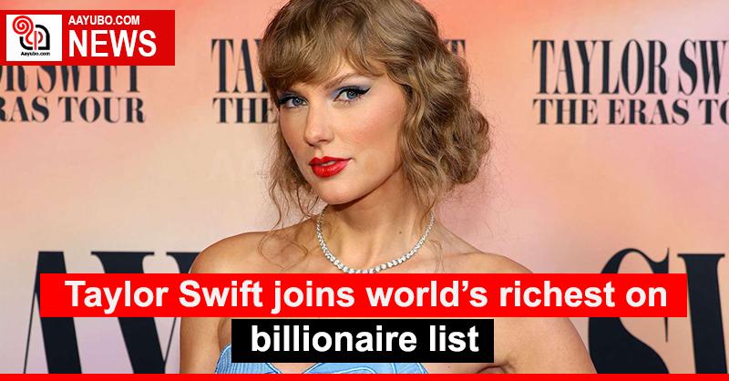 Taylor Swift joins world’s richest on billionaire list