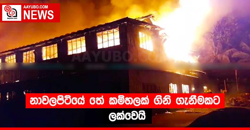 නාවලපිටියේ තේ කම්හලක් ගිනි ගැනීමකට ලක්වෙයි