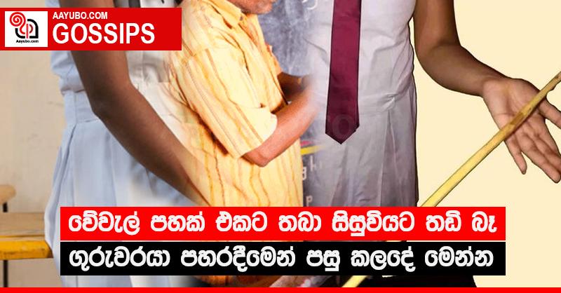 වේවැල් පහක් එකට තබා සිසුවියට තඩි බෑ ගුරුවරයා පහරදීමෙන් පසු කලදේ මෙන්න