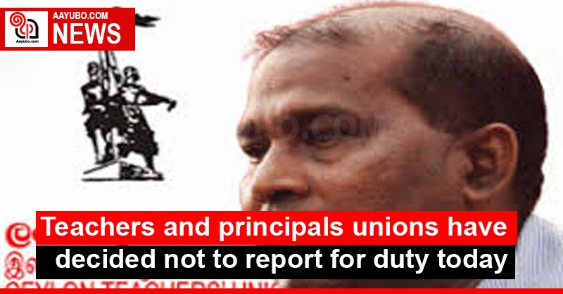 Teachers and principals unions have decided not to report for duty today