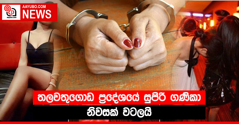 තලවතුගොඩ ප්‍රදේශයේ සුපිරි ගණිකා නිවසක් වටලයි