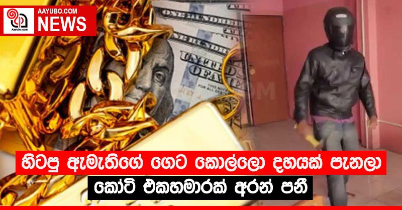 හිටපු ඇමැතිගේ ගෙට කොල්ලො දහයක් පැනලා කෝටි එකහමාරක් අරන් පනී