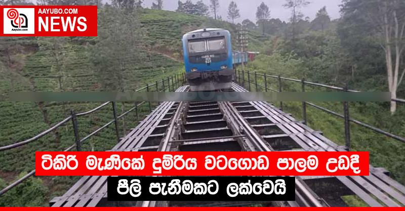 ටිකිරි මැණිකේ දුම්රිය වටගොඩ පාලම උඩදී පීලි පැනීමකට ලක්වෙයි
