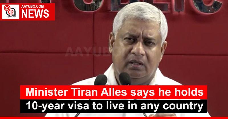Minister Tiran Alles says he holds 10-year visa to live in any country