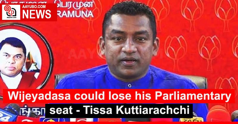 Wijeyadasa could lose his Parliamentary seat - Tissa Kuttiarachchi
