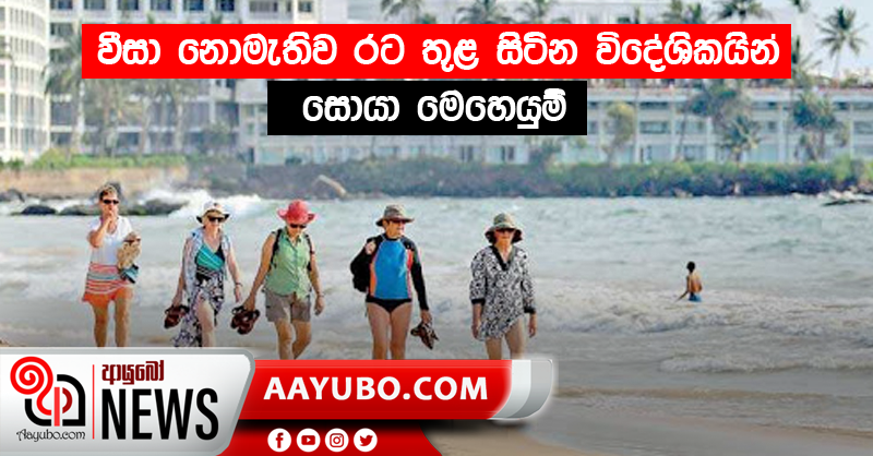 වීසා නොමැතිව රට තුළ සිටින විදේශිකයින් සොයා මෙහෙයුම්
