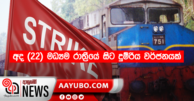 අද (22) මධ්‍යම රාත්‍රීයේ සිට දුම්රිය වර්ජනයක්