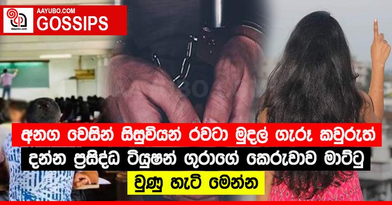 අනග වෙසින් සිසුවියන් රවටා මුදල් ගැරූ කවුරුත් දන්න ප්‍රසිද්ධ ටියුෂන් ගුරාගේ කෙරුවාව මාට්ටු වුණු හැටි මෙන්න