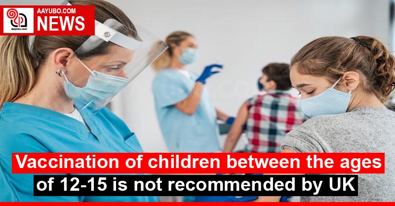 Vaccination of children between the ages of 12-15 is not recommended by the UK