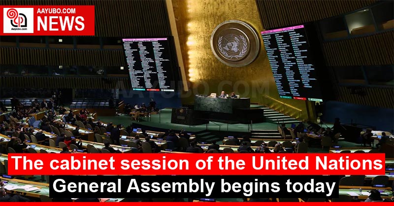 The Cabinet Session of the United Nations General Assembly begins today