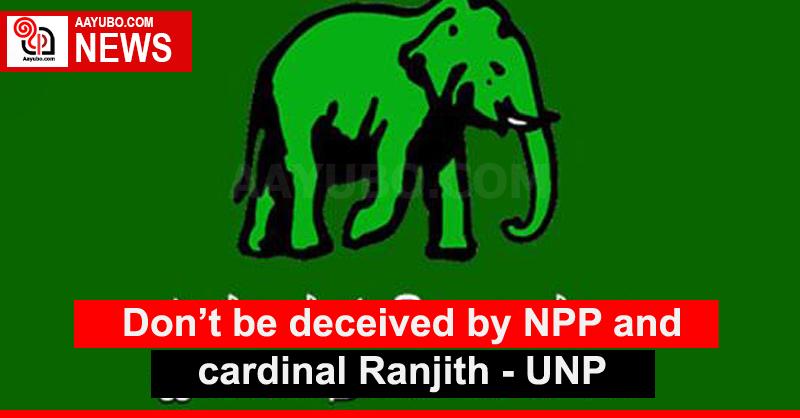 Don’t be deceived by NPP and cardinal Ranjith - UNP