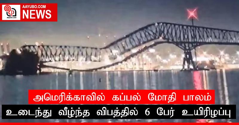 அமெரிக்காவில் கப்பல் மோதி பாலம் உடைந்து வீழ்ந்த விபத்தில் 6 பேர் உயிரிழப்பு