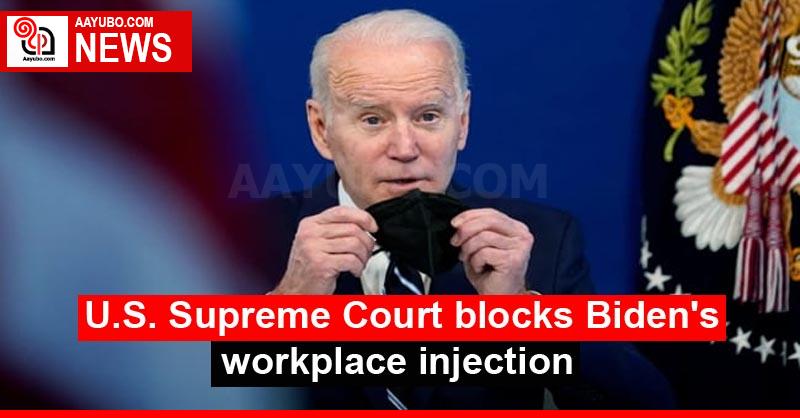 U.S. Supreme Court blocks Biden's workplace injection