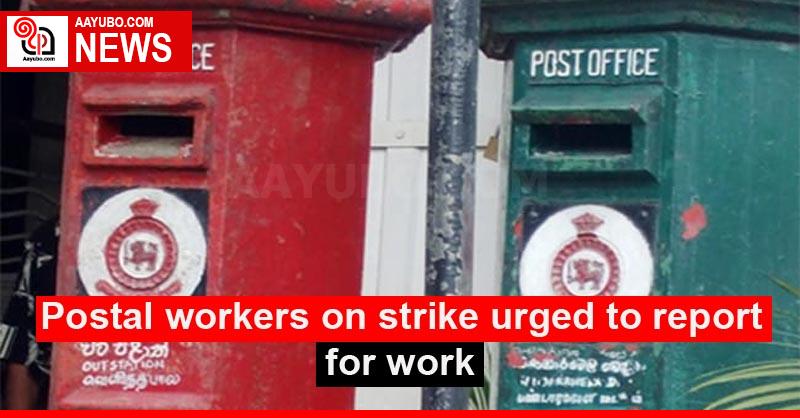 Postal workers on strike urged to report for work