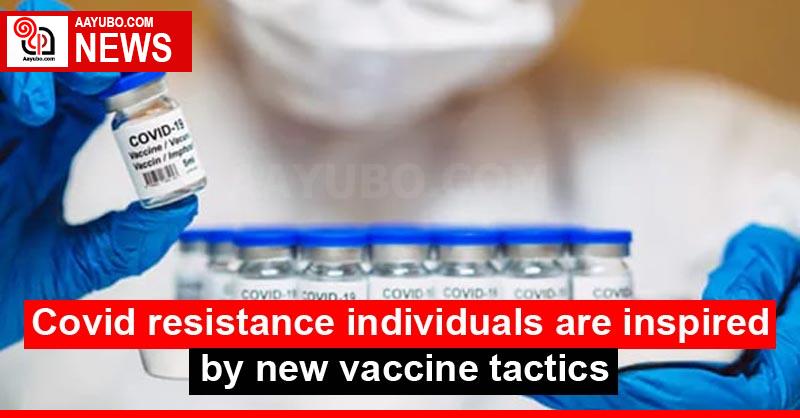 Covid resistance individuals are inspired by new vaccine tactics