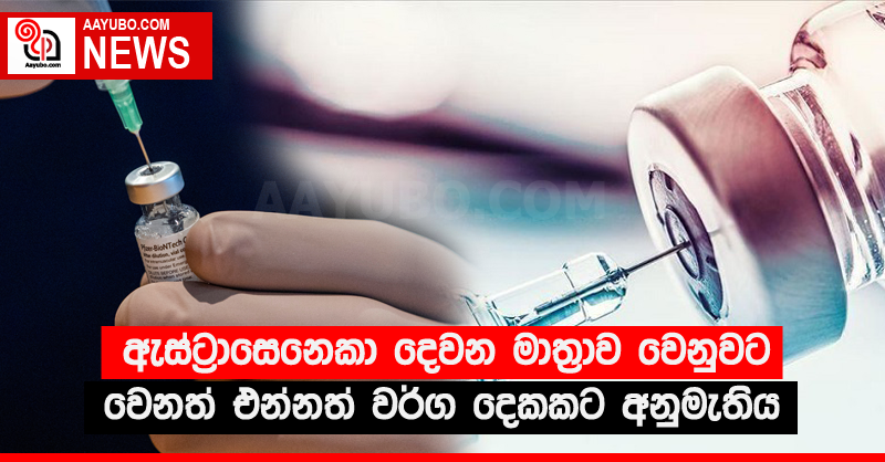 ඇස්ට්‍රාසෙනෙකා දෙවන මාත්‍රාව වෙනුවට වෙනත් එන්නත් වර්ග දෙකකට අනුමැතිය