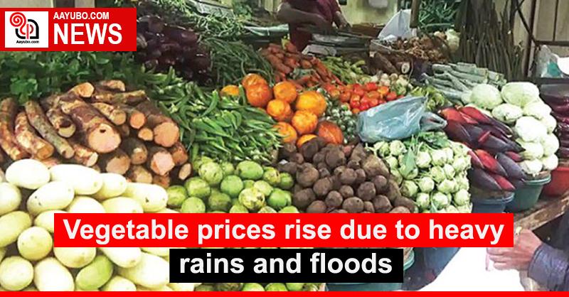 Vegetable prices rise due to heavy rains and floods