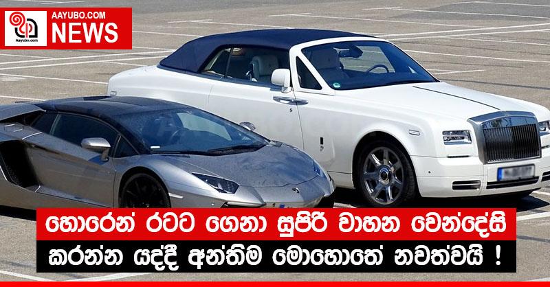 හොරෙන් රටට ගෙනා සුපිරි වාහන වෙන්දේසි කරන්න යද්දී අන්තිම මොහොතේ නවත්වයි!