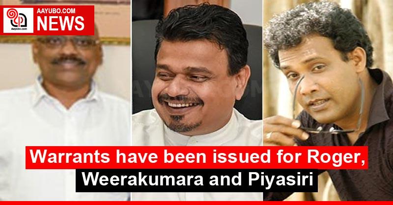 Warrants have been issued for Roger, Weerakumara and Piyasiri