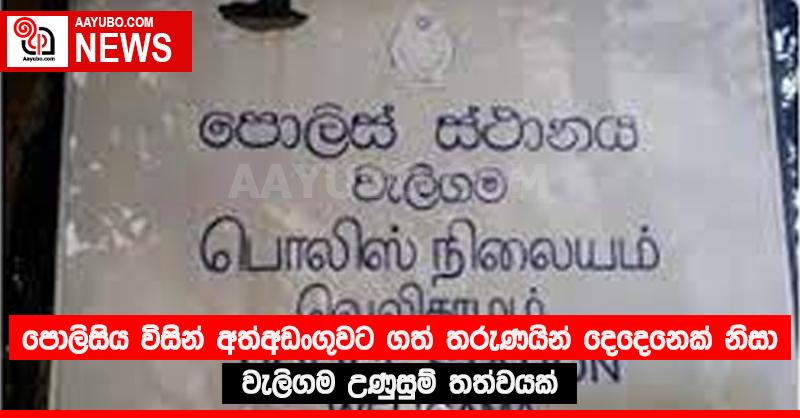 පොලිසිය විසින් අත් අඩංගුවට ගත් තරුණයින් දෙදෙනෙක් නිසා වැලිගම උණුසුම් තත්වයක්