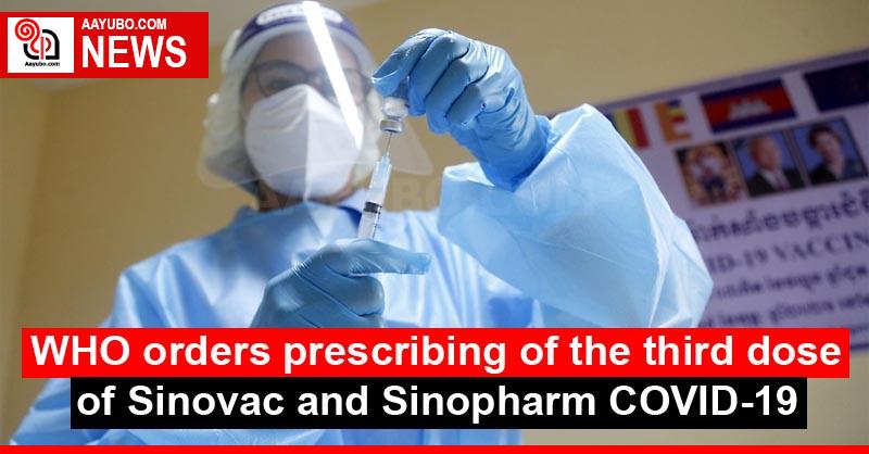 WHO orders prescribing of the third dose of Sinovac and Sinopharm COVID-19