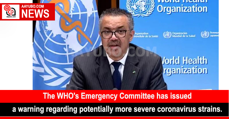 The WHO's Emergency Committee has issued a warning regarding potentially more severe coronavirus strains.
