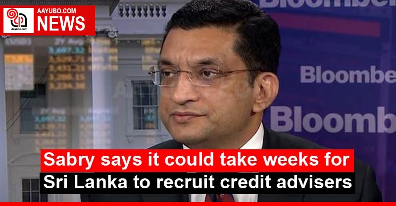 Sabry says it could take weeks for Sri Lanka to recruit credit advisers