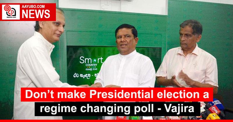 Don’t make Presidential election a regime changing poll - Vajira