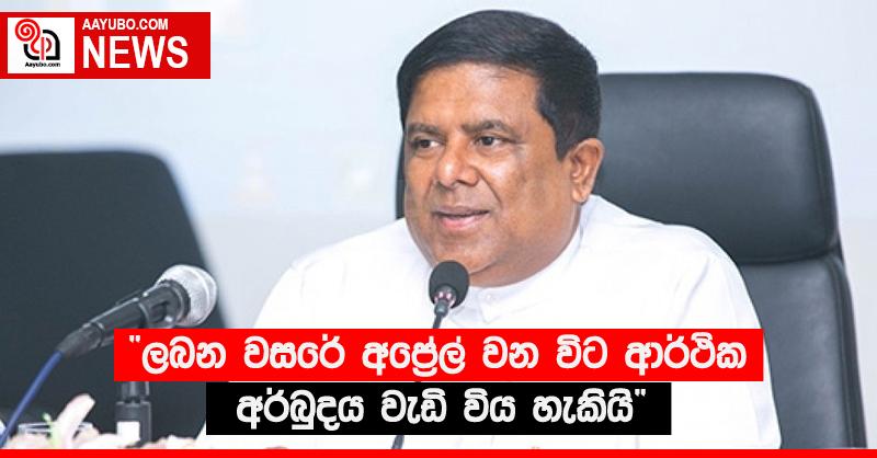 “ලබන වසරේ අප්‍රේල් වන විට ආර්ථික අර්බුදය වැඩි විය හැකියි” 