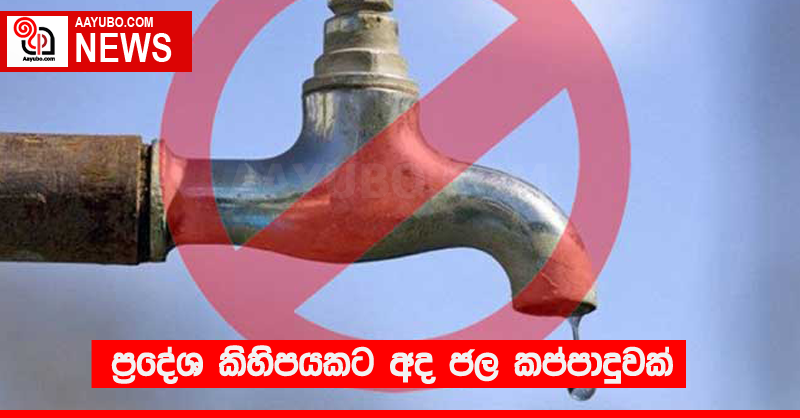 ප්‍රදේශ කිහිපයකට අද ජල කප්පාදුවක් 