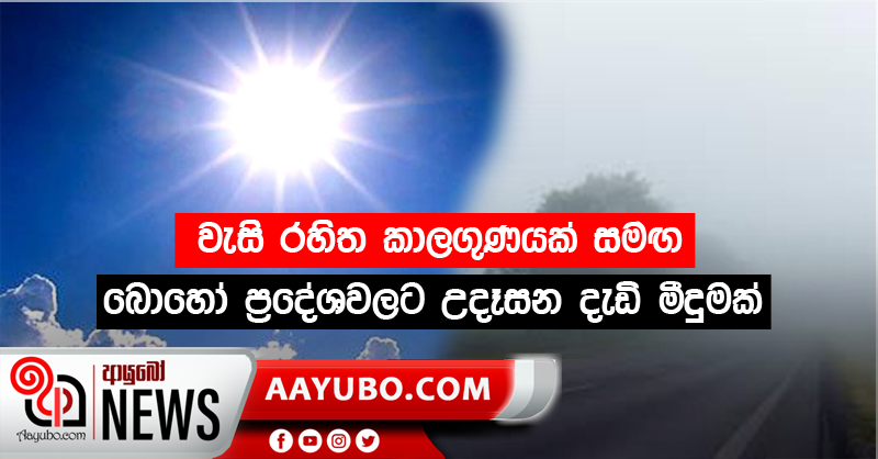 වැසි රහිත කාලගුණයක් සමඟ බොහෝ ප්‍රදේශවලට උදෑසන දැඩි මීදුමක්