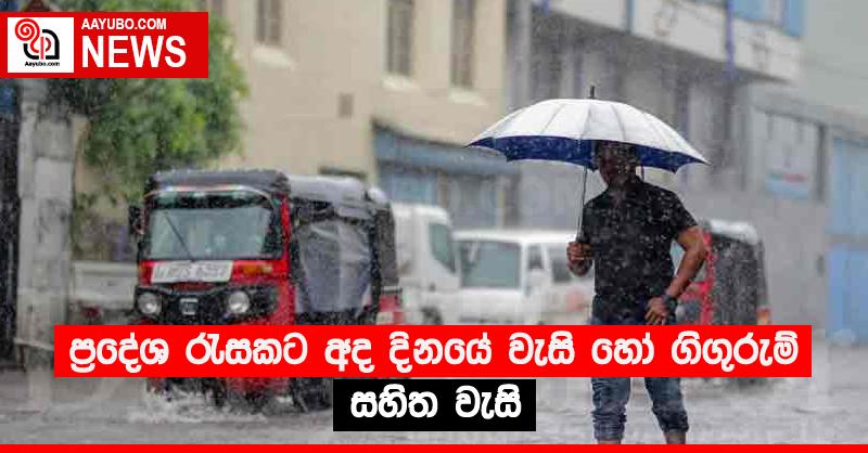 ප්‍රදේශ රැසකට අද දිනයේ වැසි හෝ ගිගුරුම් සහිත වැසි 