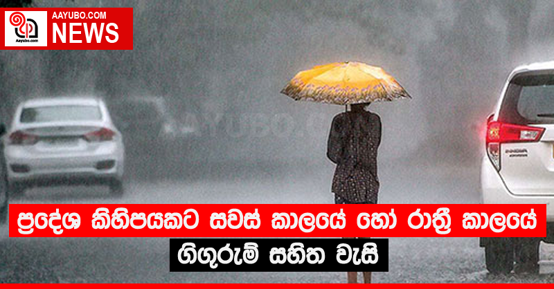 ප්‍රදේශ කිහිපයකට සවස් කාලයේ හෝ රාත්‍රී කාලයේ ගිගුරුම් සහිත වැසි