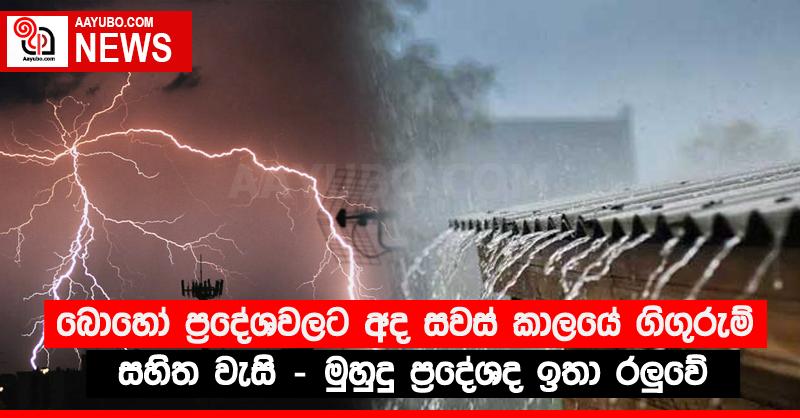 බොහෝ ප්‍රදේශවලට අද සවස් කාලයේ ගිගුරුම් සහිත වැසි - මුහුදු ප්‍රදේශද ඉතා රලුවේ