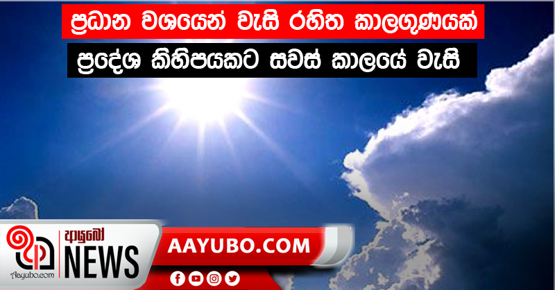 ප්‍රධාන වශයෙන් වැසි රහිත කාලගුණයක් - ප්‍රදේශ කිහිපයකට සවස් කාලයේ වැසි