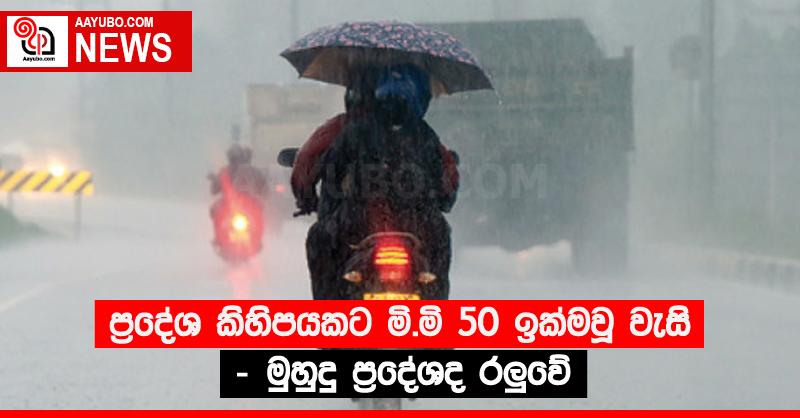 ප්‍රදේශ කිහිපයකට මි.මි 50 ඉක්මවූ වැසි - මුහුදු ප්‍රදේශද රලුවේ