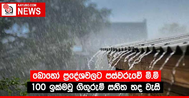 බොහෝ ප්‍රදේශවලට පස්වරුවේ මි.මි 100 ඉක්මවූ ගිගුරුම් සහිත තද වැසි