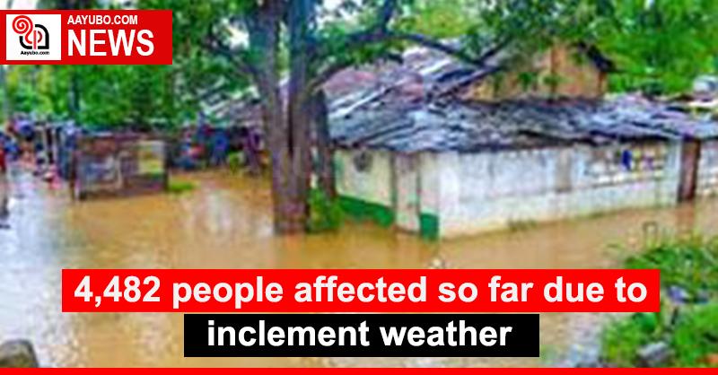 4,482 people affected so far due to inclement weather