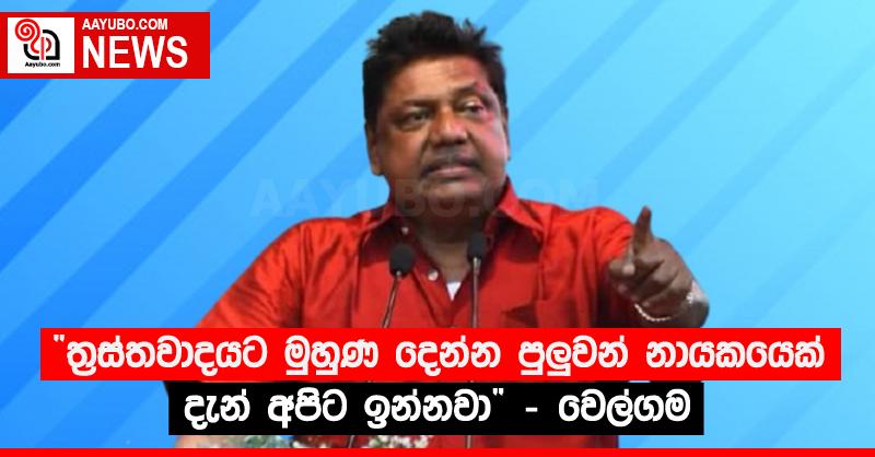 “ත්‍රස්තවාදයට මුහුණ දෙන්න පුලුවන් නායකයෙක් දැන් අපිට ඉන්නවා” - වෙල්ගම